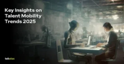 6 Key Insights on Talent Mobility Trends 2025 - Tekstac