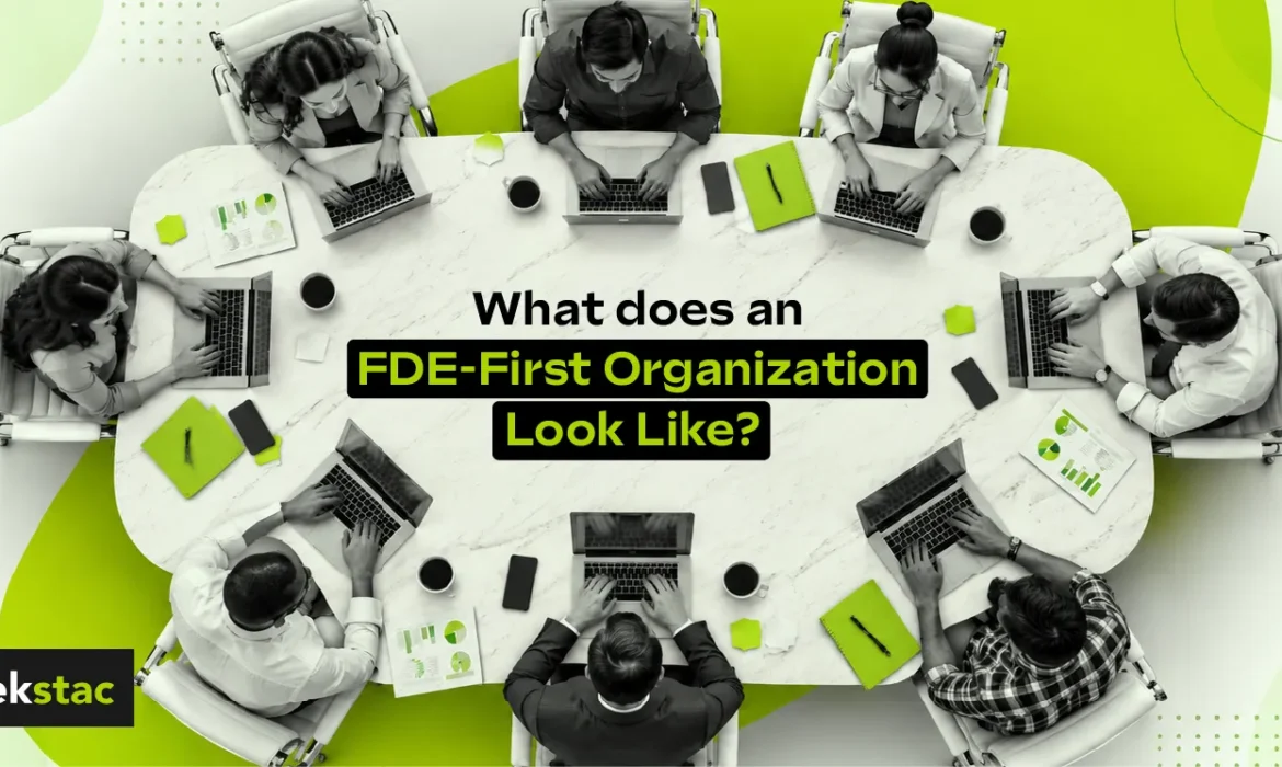 How to Build an FDE-First Organization: A Complete Framework for Enterprise AI Deployment